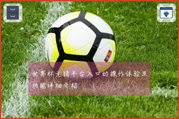 世界杯竞猜平台入口的操作体验及功能详细介绍
